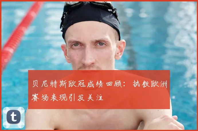 贝尼特斯欧冠成绩回顾:执教欧洲赛场表现引发关注